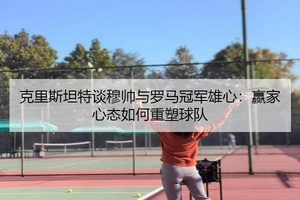 克里斯坦特谈穆帅与罗马冠军雄心：赢家心态如何重塑球队